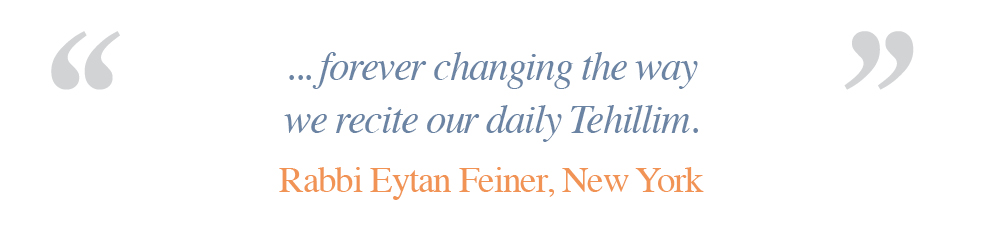 Forever changing the way we recite our daily Tehillim. - Rabbi Eytan Feiner, New York
